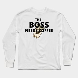 The boss needs coffee Long Sleeve T-Shirt